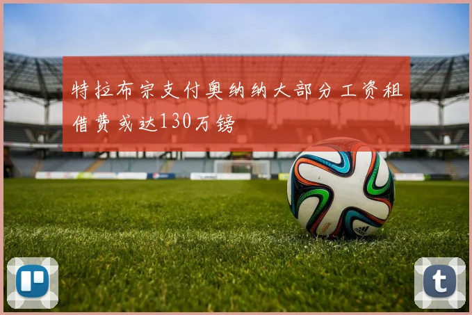 特拉布宗支付奥纳纳大部分工资租借费或达130万镑