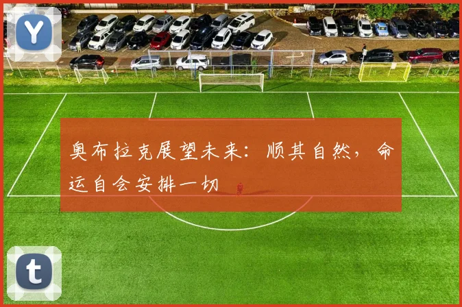 奥布拉克展望未来：顺其自然，命运自会安排一切