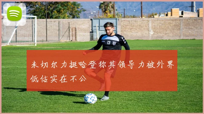 米切尔力挺哈登称其领导力被外界低估实在不公