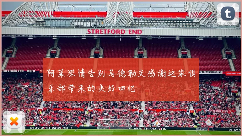阿莱深情告别乌德勒支感谢这家俱乐部带来的美好回忆